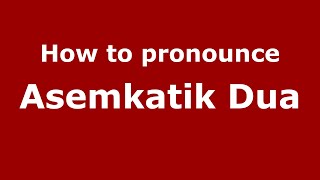 How to pronounce Asemkatik Dua
