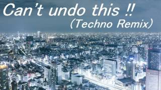 Can't undo this !! (Techno Remix)