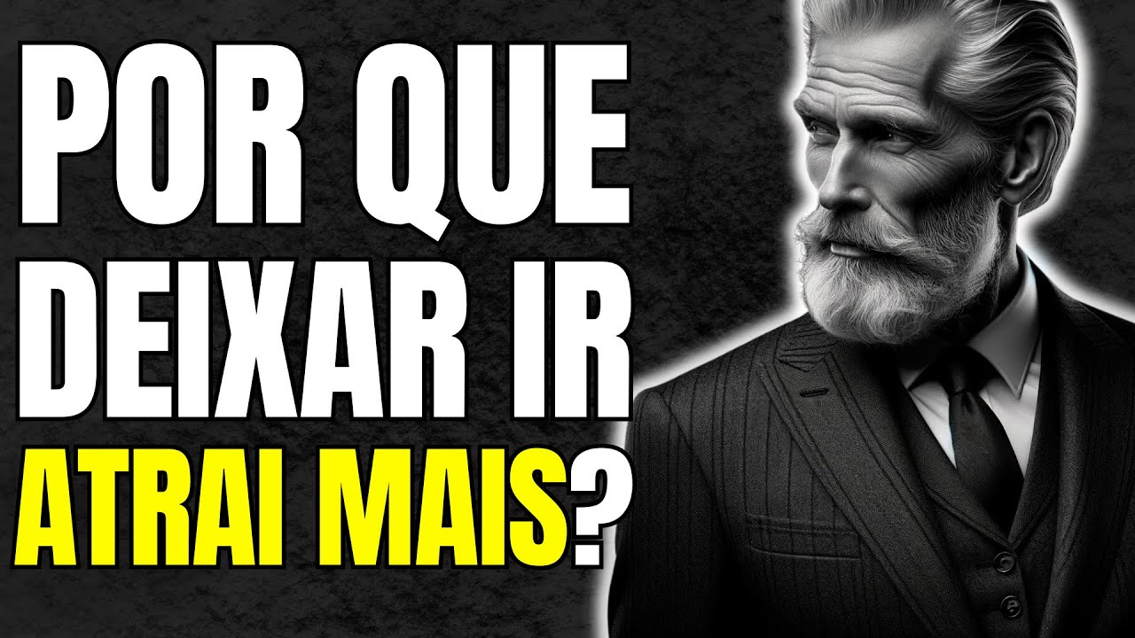 7 SEGREDOS PODEROSOS para DEIXAR IR e ATRAIR TUDO QUE VOCÊ MERECE na vida | Estoicismo