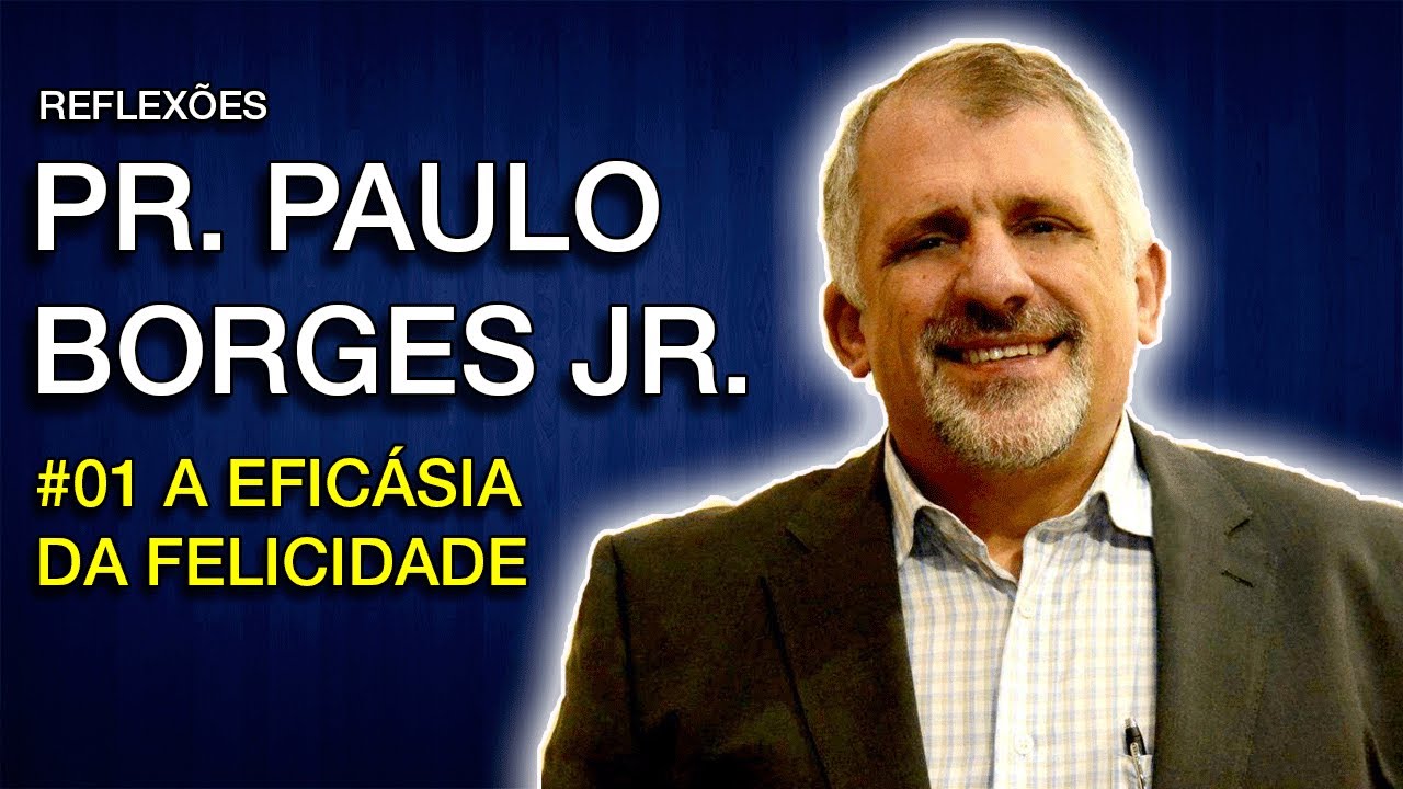 Pr. Paulo Borges Jr. | A eficácia da Felicidade | #001
