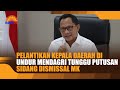 PELANTIKAN KEPALA DAERAH DI UNDUR MENDAGRI TUNGGU PUTUSAN SIDANG DISMISSAL MK