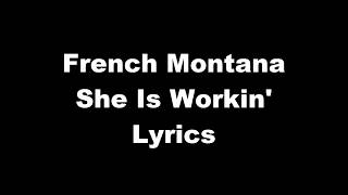 French Montana - She Workin&#39; ft. Marc E. Bassy Lyrics