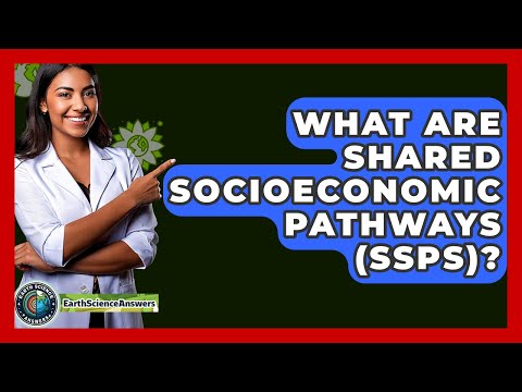 What Are Shared Socioeconomic Pathways (SSPs)? - Earth Science Answers