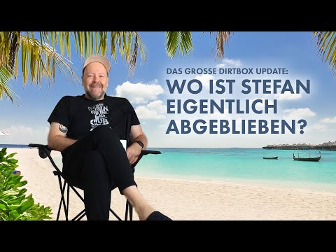 Das große Dirtbox Update: Wo ist Stefan eigentlich abgeblieben?