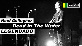 Noel Gallagher - Dead In The Water - Legendado • [HD | Live Milan]