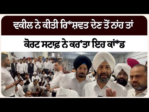 ਵਕੀਲ ਨੇ ਕੀਤੀ ਰਿ*ਸ਼ਵਤ ਦੇਣ ਤੋਂ ਨਾਂਹ ਤਾਂ ਕੋਰਟ ਸਟਾਫ਼ ਨੇ ਕਰ'ਤਾ ਇਹ ਕਾਂ*ਡ