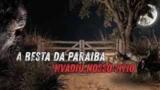 A BESTA DA PARAÍBA: O Que Invadiu a Nossa Casa? (CASO REAL)