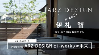 【後編】伊礼智が問う「i-worksとARZ DESIGNの未来」｜ARZ DESIGN meets 伊礼智 @i-works石川モデル