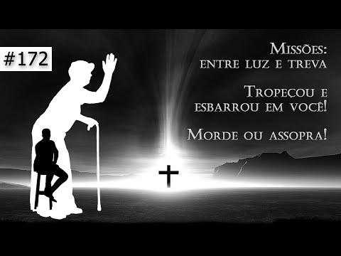 #172 [Vó Vicentina] Missões: entre luz e treva - Tropeçou e esbarrou em você! Morde ou assopra!