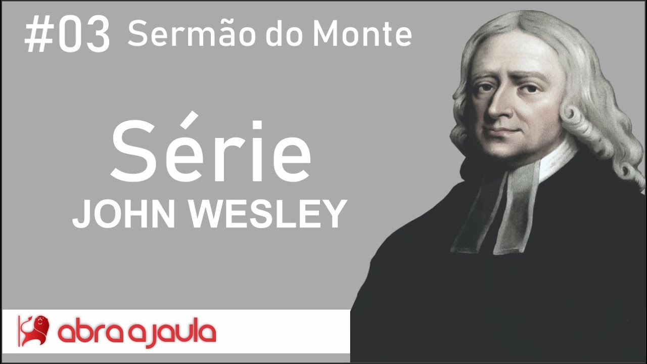 #03 John Wesley | Série: Sermão do Monte