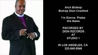 I'm gonna praise his name By Arch Bishop Dion Cranford 8/27/2017