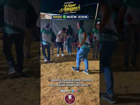 🎉BOTALUTO Familia RIVERA CAMPOS en La Palma - Jaén amenizado por Los Súper Amigos de Cutervo🎉