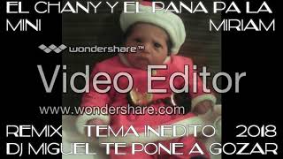 EL CHANY Y EL PANA PA LA MINI MIRIAM TEMA INEDITO 2018 REMIX DJ MIGUEL TE PONE A GOZAR