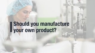 Should you manufacture your own product?