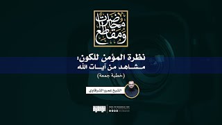 صورة نظرة المؤمن للكون: مشاهد من آيات الله | خطبة جمعة | الشيخ عمرو الشرقاوي