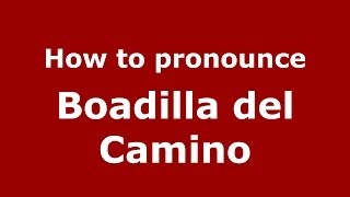 How to pronounce Boadilla Del Camino