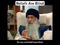 OSHO Beliefs Are Blind