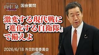 【参政党・山中泉】 激変する現代戦に「進化する自衛隊」 で備えよ【2026年6月18日 外交防衛委員会】