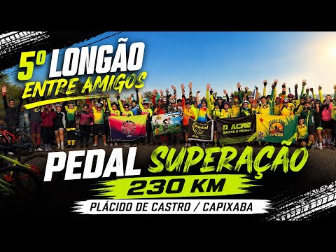 5º LONGÃO ENTRE AMIGOS I PEDAL SUPERAÇÃO I 230 QUILÔMETROS I PLÁCIDO DE CASTRO/CAPIXABA - ACRE