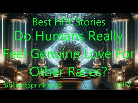 Best HFY Stories: Do Humans Really Feel Genuine Love For Other Races?