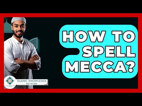 How To Spell Mecca? - Islamic Knowledge Network