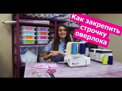 Как закончить или как закрепить СТРОЧКУ ОВЕРЛОКА || Хочу Шить