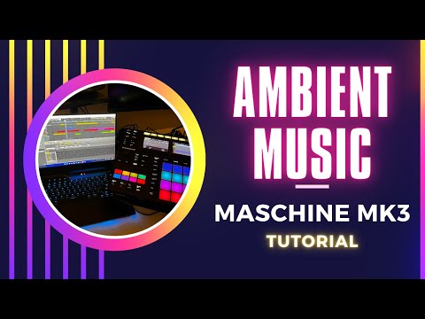 Ambient Music on Native Instruments Maschine Mk3 - Tutorial 1 Basics