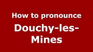 How to pronounce Douchy-Les-Mines