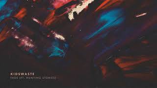 Kidswaste - &#39;Fade ft. Hunting Stories&#39;