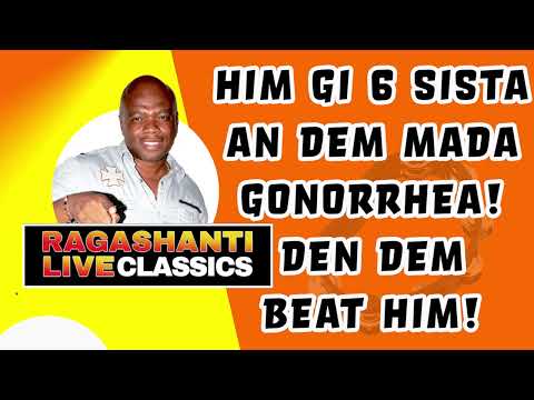 HIM GIVE 6 SISTA AN DEM MADA GONORRHEA!  DEN DEM BEAT HIM!! - RAGASHANTI LIVE RADIO CLASSICS