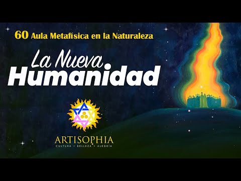 LA NUEVA HUMANIDAD | Artisophia | 60 Aula Metafísica en la Naturaleza