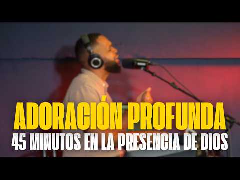 45 Minutos en la Presencia de Dios | Adoración Profunda y Espontánea