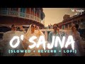 O SAJNA Slowed Reverb Lofi BADSHAH X DIVINE X NIKHITA GANDHI O SAJNA O SAJNA EK THA RAJA
