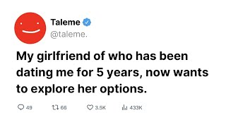 My Girlfriend Who Has Been Dating Me For 5 Years, Now Wants To Explore Her Options.