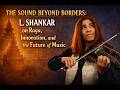 The Sound Beyond Borders L Shankar On Raga Innovation And The Future Of Music