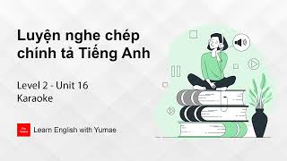 Luyện nghe chép chính tả Tiếng Anh | Level 2 - Unit 16