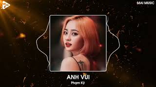 Anh Vui Remix (Bản Hot TikTok) - Phạm Kỳ | Anh Vui Đến Nỗi Nghẹn Ngào Remix Hot Tiktok