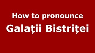 How to pronounce Galații Bistriței