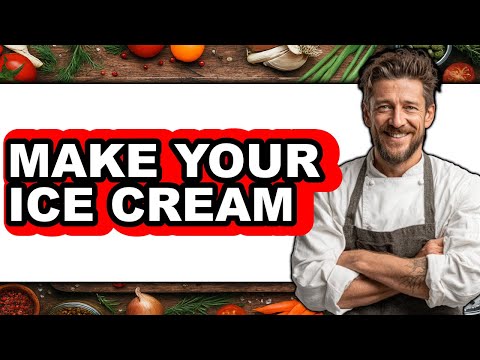 How To Make Your Ice Cream - Full Guide