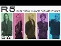 R5 - Did You Have Your Fun? (Audio Only) 