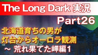 【TheLongDark:HARD 実況 part26】北海道育ちの男が灯台からオーロラ観測 ～ 荒れ果てた岬編1
