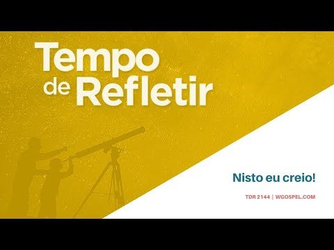 Tempo de Refletir 2144 - Nisto eu creio!
