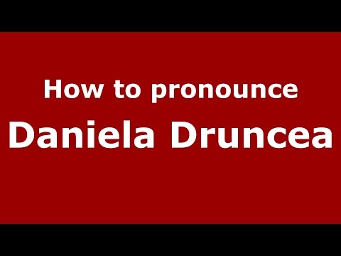 How to pronounce Daniela Druncea (Romanian/Romania)  - PronounceNames.com