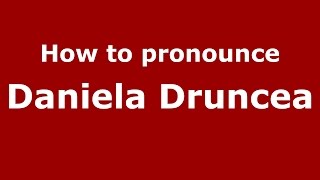 How to pronounce Daniela Druncea