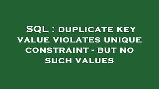 SQL : duplicate key value violates unique constraint - but no such values