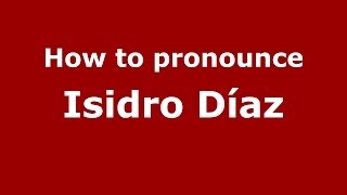 How to pronounce Isidro Díaz
