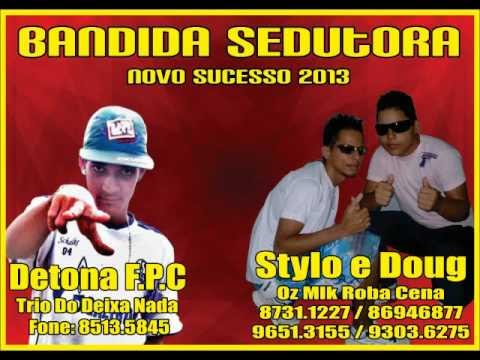 Detona FPC, Stylo e Doug - Bandida Sedutora (Trio do Deixa Nada e Oz Mlk Roba Cena)