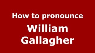 How to pronounce William Gallagher
