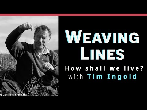 How shall we live? Weaving lives with anthropologist and lineologist Tim Ingold & Andrea Hiott