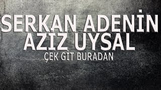 Adenin - Çek Git Buradan (feat Aziz Uysal)